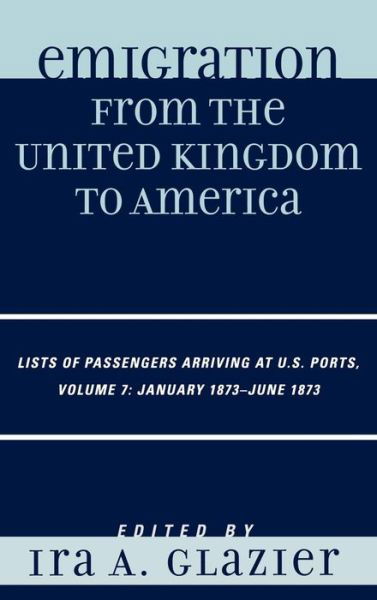 Cover for Ira a Glazier · Emigration from the United Kingdom to America: Lists of Passengers Arriving at U.S. Ports, January 1873 - June 1873 - Emigration from the United Kingdom to America (Innbunden bok) (2008)