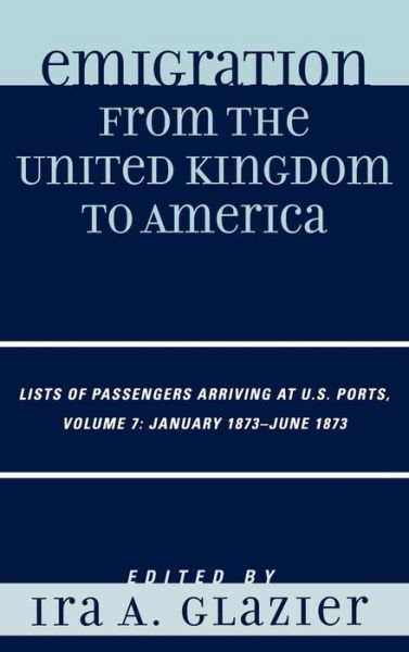 Cover for Ira a Glazier · Emigration from the United Kingdom to America: Lists of Passengers Arriving at U.S. Ports, January 1873 - June 1873 - Emigration from the United Kingdom to America (Hardcover bog) (2008)