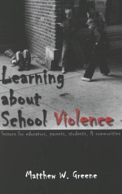 Cover for Matthew W. Greene · Learning About School Violence: Lessons for Educators, Parents, Students, and Communities - Adolescent Cultures, School &amp; Society (Paperback Book) (2001)