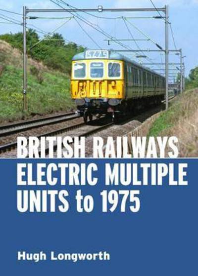 Cover for Longworth, Hugh (Author) · British Railways Electric Multiple Units to 1975 (Hardcover bog) (2015)