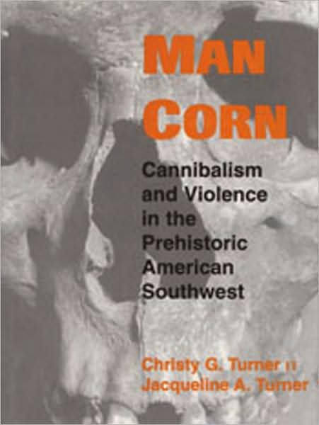 Cover for Christy G. Turner II · Man Corn: Cannibalism and Violence in the Prehistoric American Southwest (Paperback Book) (2011)