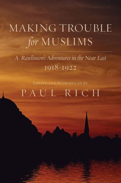 Cover for A. Rawlinson · Making Trouble for Muslims: A. Rawlinson's Adventures in the Near East, 1918-1922 (Taschenbuch) (2012)