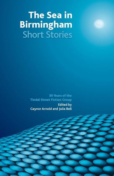 Cover for Gaynor Arnold · The Sea in Birmingham: 30 Years of the Tindal Street Fiction Group (Paperback Book) (2013)