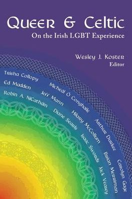 Queer & Celtic: on the Irish Lgbt Experience - Wesley J Koster - Books - Squares & Rebels - 9780979881688 - October 30, 2013