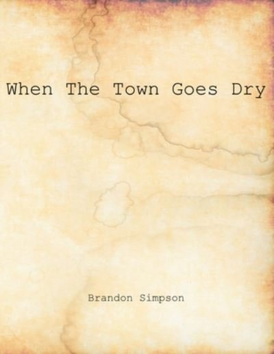 Brandon Simpson · When The Town Goes Dry: Articles On Alcohol, Bootlegging, and Prohibition From The Grant County News And The Williamstown Courier (Paperback Book) (2021)