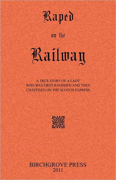 Cover for Anonymous · Raped on the Railway a True Story of a Lady Who Was First Ravished and then Chastised on the Scotch Express (Pocketbok) (2011)