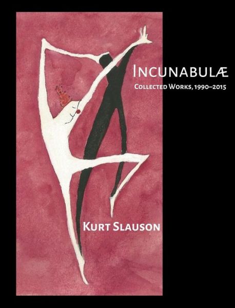 Cover for Kurt Slauson · Incunabulae : Collected Works, 1990-2015 (Hardcover Book) (2017)