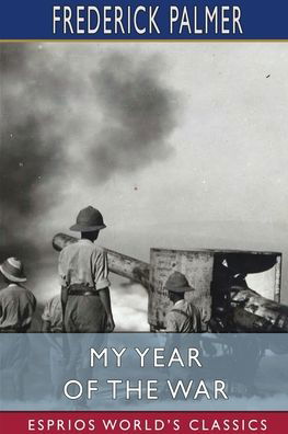 Frederick Palmer · My Year of the War (Esprios Classics) (Paperback Book) (2024)