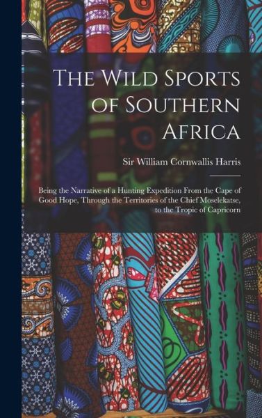 Cover for Sir William Cornwallis Harris · The Wild Sports of Southern Africa (Inbunden Bok) (2021)