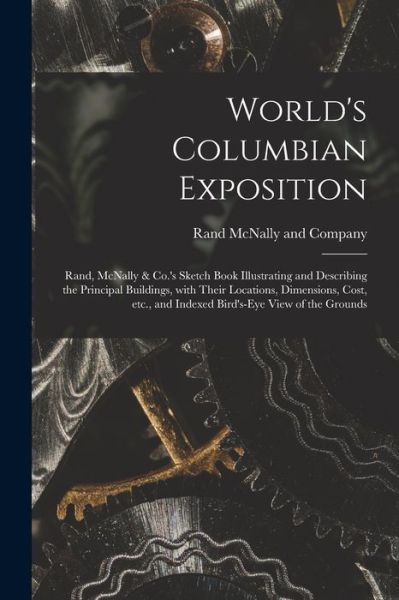 World's Columbian Exposition: Rand, McNally & Co.'s Sketch Book Illustrating and Describing the Principal Buildings, With Their Locations, Dimensions, Cost, Etc., and Indexed Bird's-eye View of the Grounds - Rand McNally - Livros - Legare Street Press - 9781015056688 - 10 de setembro de 2021