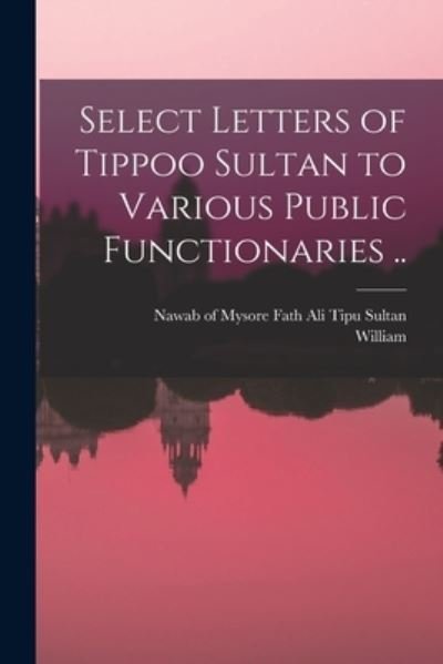 Select Letters of Tippoo Sultan to Various Public Functionaries . . - Fath Ali Nawab of Mysore Tipu Sultan - Livres - Creative Media Partners, LLC - 9781015902688 - 27 octobre 2022