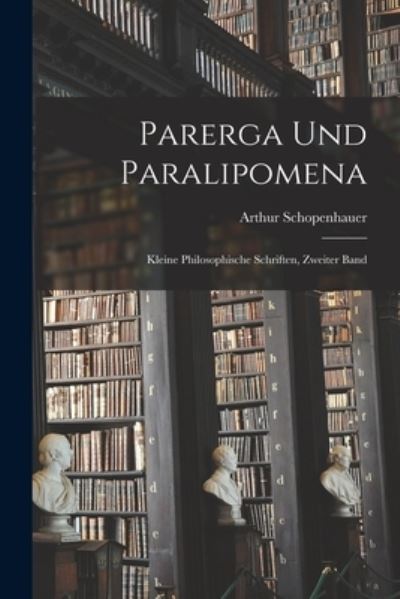 Parerga und Paralipomena - Arthur Schopenhauer - Bøger - Creative Media Partners, LLC - 9781016343688 - 27. oktober 2022