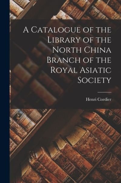 Cover for Henri Cordier · Catalogue of the Library of the North China Branch of the Royal Asiatic Society (Buch) (2022)