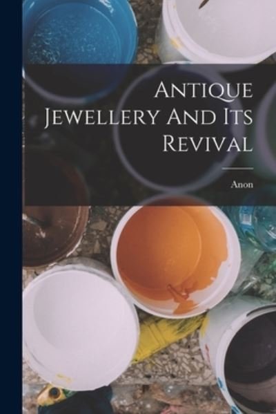 Antique Jewellery and Its Revival - Anon - Books - Creative Media Partners, LLC - 9781016637688 - October 27, 2022