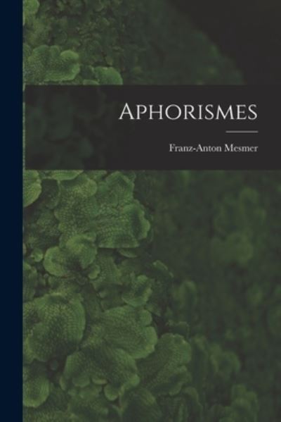 Aphorismes - Franz Anton Mesmer - Boeken - Creative Media Partners, LLC - 9781017755688 - 27 oktober 2022