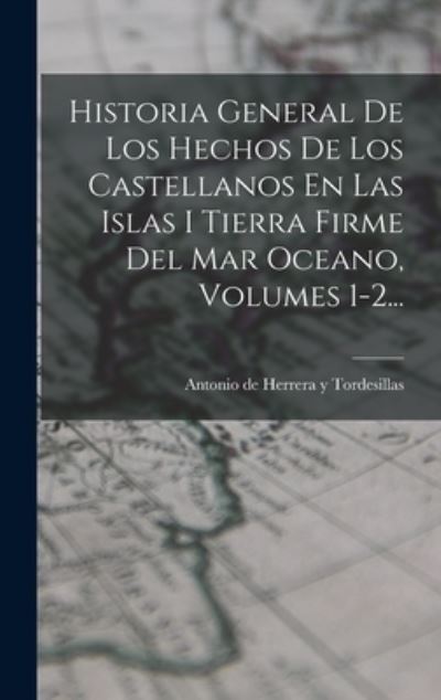 Cover for Antonio de Herrera Y Tordesillas · Historia General de Los Hechos de Los Castellanos en Las Islas I Tierra Firme Del Mar Oceano, Volumes 1-2... (Book) (2022)