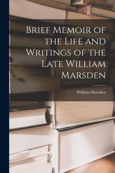 Cover for William Marsden · Brief Memoir of the Life and Writings of the Late William Marsden (Book) (2022)