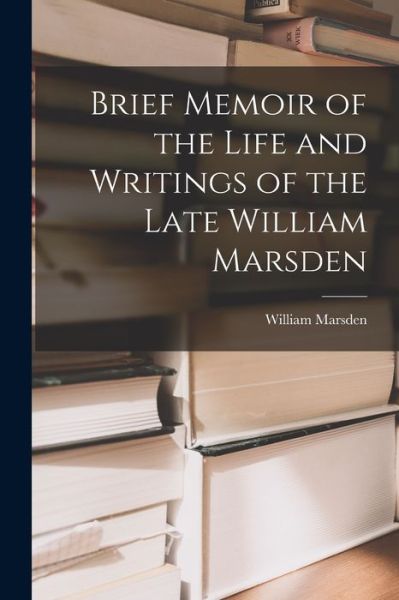 Brief Memoir of the Life and Writings of the Late William Marsden - William Marsden - Bücher - Creative Media Partners, LLC - 9781018563688 - 27. Oktober 2022