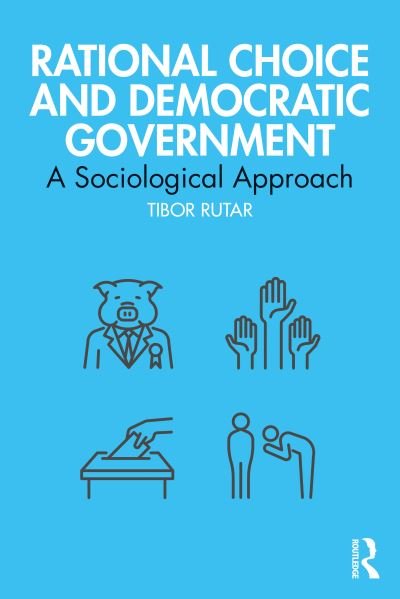 Cover for Rutar, Tibor (University of Maribor, Slovenia) · Rational Choice and Democratic Government: A Sociological Approach - Routledge Studies in Political Sociology (Paperback Book) (2021)