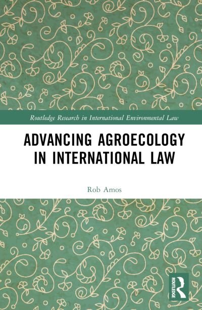 Advancing Agroecology in International Law - Routledge Research in International Environmental Law - Rob Amos - Bücher - Taylor & Francis Ltd - 9781032563688 - 30. Oktober 2023