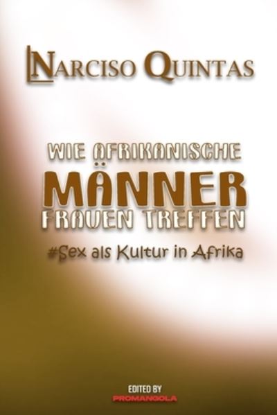 WIE AFRIKANISCHE MNNER FRAUEN TREFFEN - Narciso Quintas - Narciso Quintas - Książki - Blurb - 9781034965688 - 14 lutego 2022