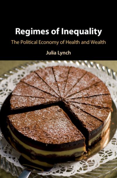 Cover for Lynch, Julia (University of Pennsylvania) · Regimes of Inequality: The Political Economy of Health and Wealth (Hardcover Book) (2020)