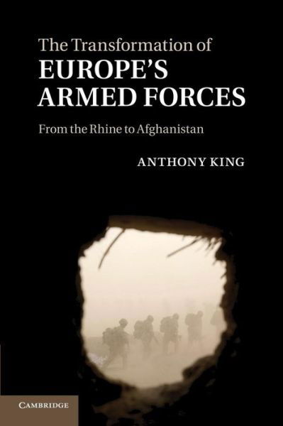 The Transformation of Europe's Armed Forces: From the Rhine to Afghanistan - King, Anthony (University of Exeter) - Bücher - Cambridge University Press - 9781107647688 - 20. März 2014