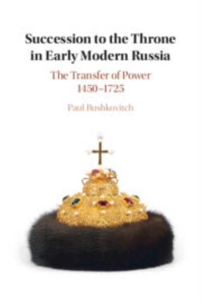 Cover for Bushkovitch, Paul (Yale University, Connecticut) · Succession to the Throne in Early Modern Russia: The Transfer of Power 1450–1725 (Taschenbuch) (2024)