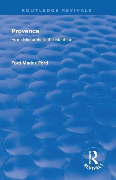 Cover for Ford Madox Ford · Revival: Provence from Minstrels to the Machine (1938) - Routledge Revivals (Paperback Book) (2019)