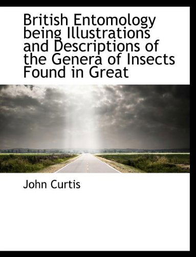 British Entomology Being Illustrations and Descriptions of the Genera of Insects Found in Great - John Curtis - Books - BiblioLife - 9781140192688 - April 6, 2010