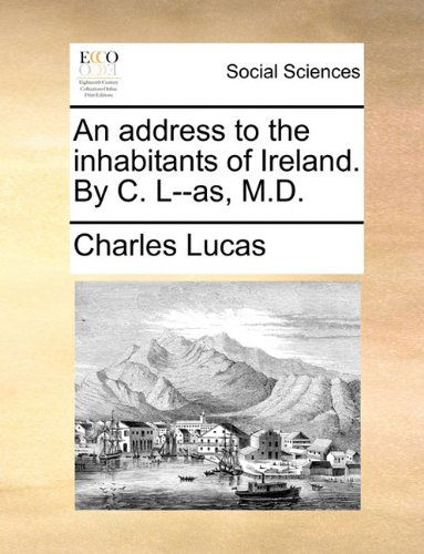 Cover for Charles Lucas · An Address to the Inhabitants of Ireland. by C. L--as, M.d. (Paperback Book) (2010)