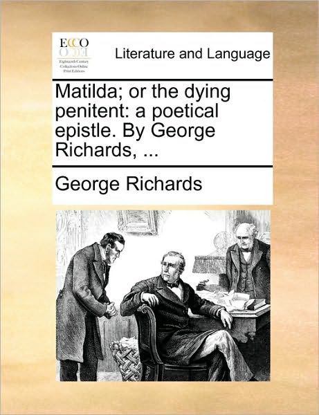 Cover for George Richards · Matilda; or the Dying Penitent: a Poetical Epistle. by George Richards, ... (Paperback Book) (2010)