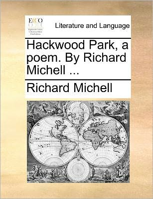 Hackwood Park, a Poem. by Richard Michell ... - Richard Michell - Books - Gale Ecco, Print Editions - 9781171361688 - July 23, 2010