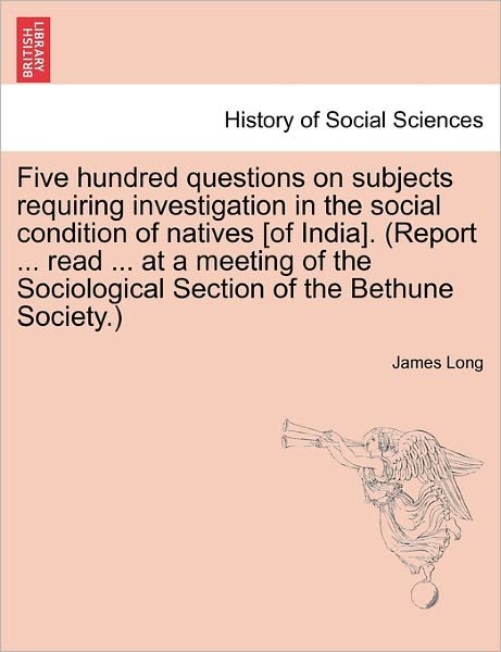 Cover for James Long · Five Hundred Questions on Subjects Requiring Investigation in the Social Condition of Natives [of India]. (Report ... Read ... at a Meeting of the Soc (Paperback Bog) (2011)