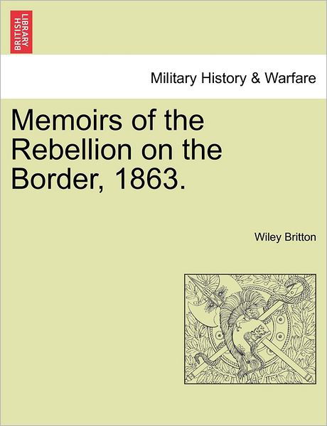 Cover for Wiley Britton · Memoirs of the Rebellion on the Border, 1863. (Taschenbuch) (2011)