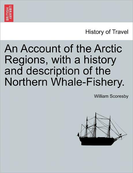 Cover for William Scoresby · An Account of the Arctic Regions, with a History and Description of the Northern Whale-fishery. Vol. I (Paperback Book) (2011)