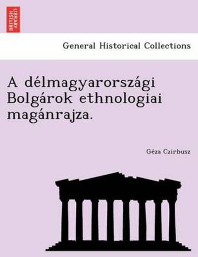 Cover for Ge Za Czirbusz · A De Lmagyarorsza Gi Bolga Rok Ethnologiai Maga Nrajza. (Pocketbok) (2012)