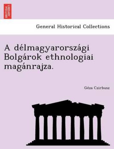 Cover for Ge Za Czirbusz · A De Lmagyarorsza Gi Bolga Rok Ethnologiai Maga Nrajza. (Paperback Book) (2012)