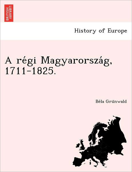 Cover for Be La Gru Nwald · A Re GI Magyarorsza G, 1711-1825. (Pocketbok) (2012)