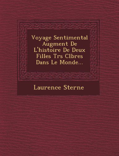 Voyage Sentimental Augment De L'histoire De Deux Filles Trs Clbres Dans Le Monde... - Laurence Sterne - Books - Saraswati Press - 9781249473688 - September 1, 2012