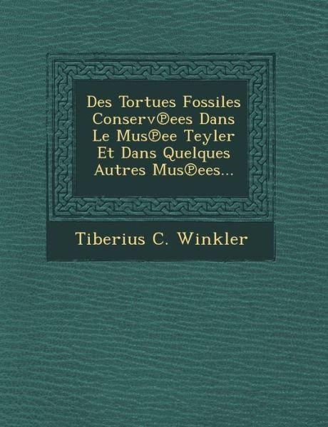 Cover for Tiberius C Winkler · Des Tortues Fossiles Conserv Ees Dans Le Mus Ee Teyler et Dans Quelques Autres Mus Ees... (Paperback Book) (2012)
