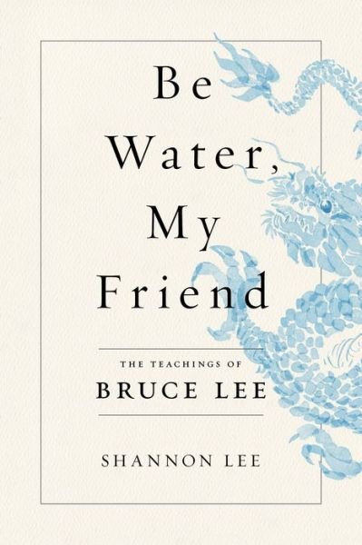 Cover for Shannon Lee · Be Water, My Friend: The Teachings of Bruce Lee (Hardcover Book) (2020)