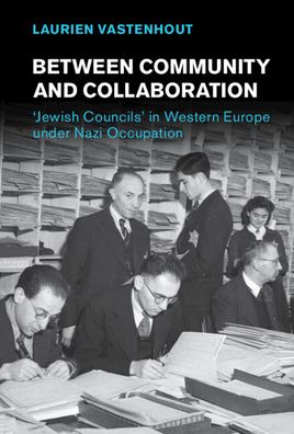 Cover for Laurien Vastenhout · Between Community and Collaboration: 'Jewish Councils' in Western Europe under Nazi Occupation - Studies in the Social and Cultural History of Modern Warfare (Hardcover Book) (2022)