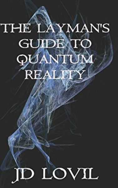 Cover for JD Lovil · The Layman's Guide to Quantum Reality (Hardcover Book) (2017)