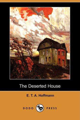 The Deserted House (Dodo Press) - E. T. A. Hoffmann - Książki - Dodo Press - 9781409936688 - 14 listopada 2008