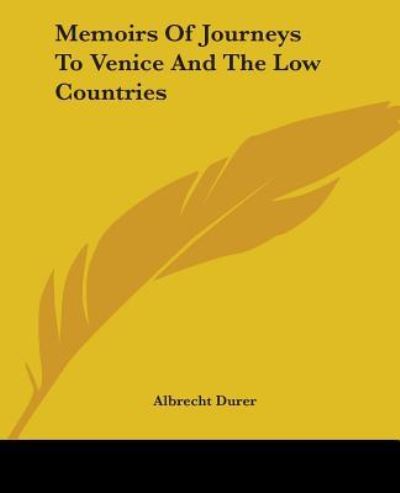 Memoirs Of Journeys To Venice And The Low Countries - Albrecht Dürer - Książki - Kessinger Publishing - 9781419133688 - 30 czerwca 2004