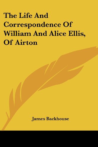 Cover for James Backhouse · The Life and Correspondence of William and Alice Ellis, of Airton (Paperback Book) (2007)
