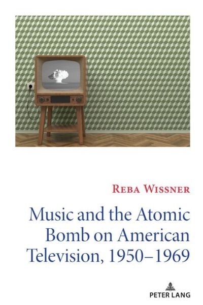 Cover for Reba Wissner · Music and the Atomic Bomb on American Television, 1950-1969 - Mediating American History (Paperback Book) [New edition] (2020)