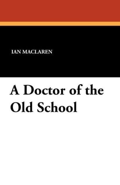 Cover for Ian Maclaren · A Doctor of the Old School (Paperback Book) (2011)