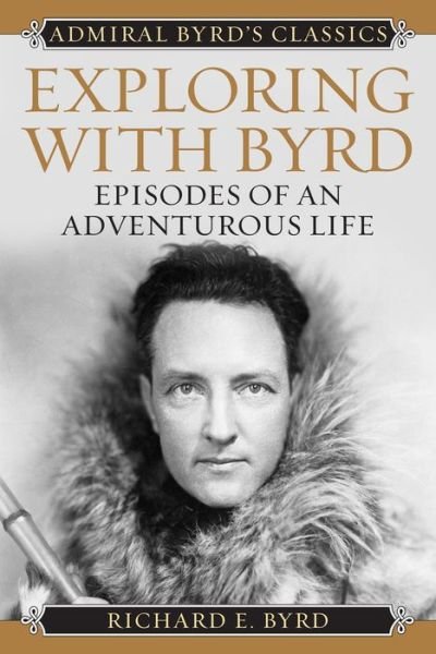 Cover for Byrd, Richard Evelyn, Jr. · Exploring with Byrd: Episodes of an Adventurous Life - Admiral Byrd Classics (Paperback Book) (2015)